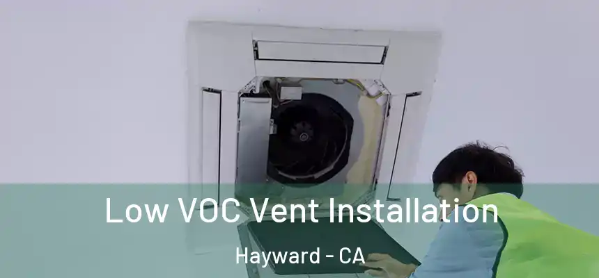 Low VOC Vent Installation Hayward - CA