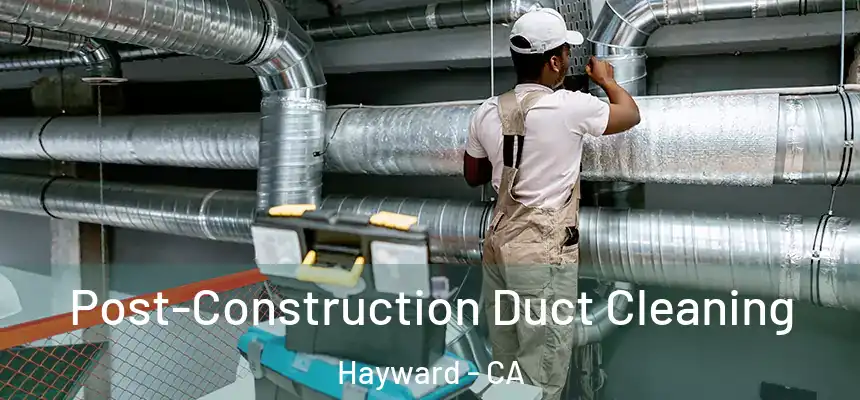 Post-Construction Duct Cleaning Hayward - CA