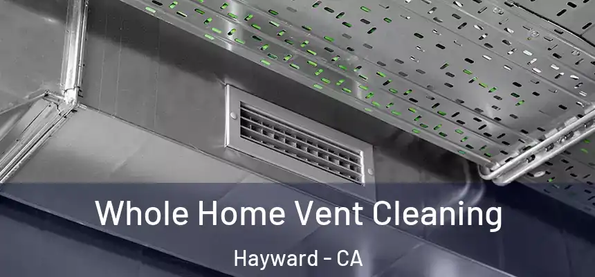 Whole Home Vent Cleaning Hayward - CA